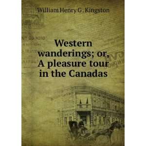  or, A pleasure tour in the Canadas William Henry G . Kingston Books