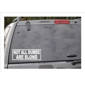  NOT ALL DUMBS ARE BLOND  window decal: Everything Else
