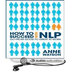  How to Succeed with NLP: Go from Good to Great at Work 