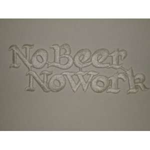  NO BEER NO WORK (White) Embroidered Patch 1 1/2 X 4 1/4 