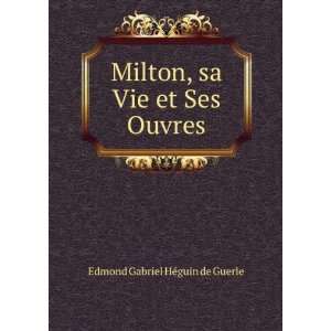  Milton, sa Vie et Ses Ouvres Edmond Gabriel HÃ©guin de 