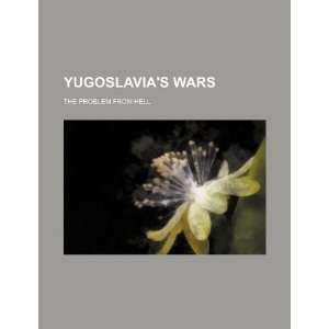  Yugoslavias wars the problem from Hell (9781234164010 