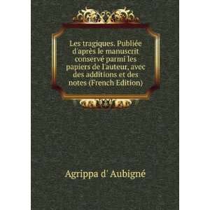   additions et des notes (French Edition) Agrippa d AubignÃ© Books