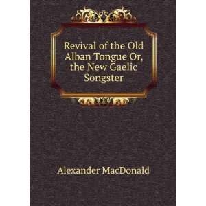   Alban Tongue Or, the New Gaelic Songster Alexander MacDonald Books