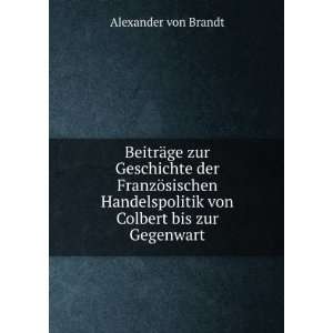   von Colbert bis zur Gegenwart: Alexander von Brandt:  Books
