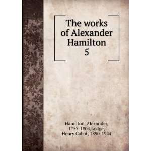   Alexander, 1757 1804,Lodge, Henry Cabot, 1850 1924 Hamilton Books