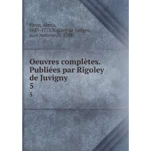   de Juvigny. 5 Alexis, 1689 1773,Rigoley de Juvigny, Jean Antoine, d