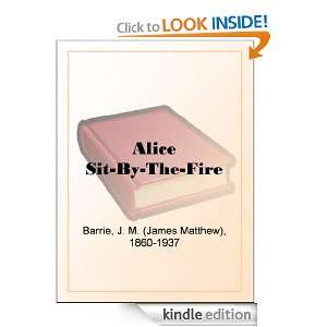 Alice Sit By The Fire J. M. (James Matthew) Barrie  