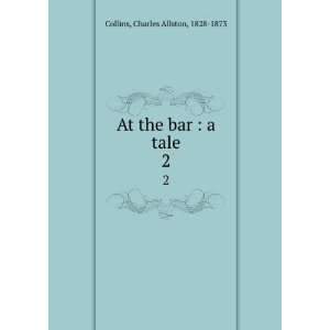 At the bar  a tale. 2 Charles Allston, 1828 1873 Collins Books
