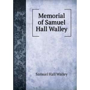  Memorial of Samuel Hall Walley Samuel Hall Walley Books