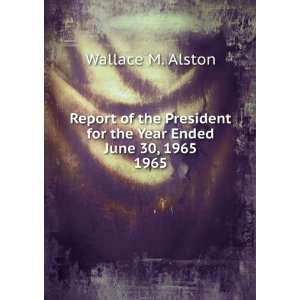  for the Year Ended June 30, 1965. 1965 Wallace M. Alston Books