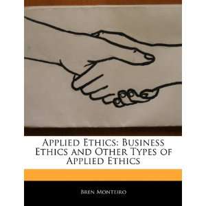  Applied Ethics: Business Ethics and Other Types of Applied 