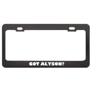 Got Alyson? Girl Name Black Metal License Plate Frame Holder Border 