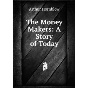  The Money Makers A Story of Today Arthur Hornblow Books