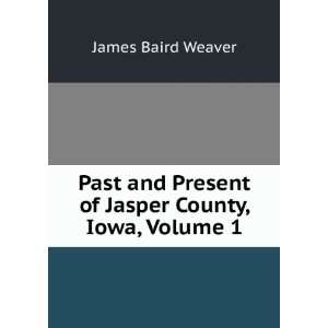   Present of Jasper County, Iowa, Volume 1: James Baird Weaver: Books