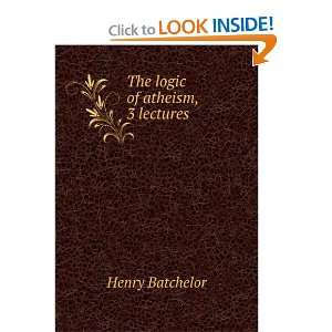  The logic of atheism, 3 lectures Henry Batchelor Books