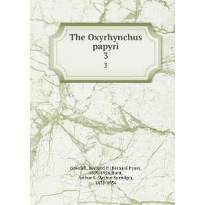  The Oxyrhynchus papyri. 3 Bernard P. (Bernard Pyne), 1869 