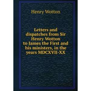  Letters and dispatches from Sir Henry Wotton to James the 