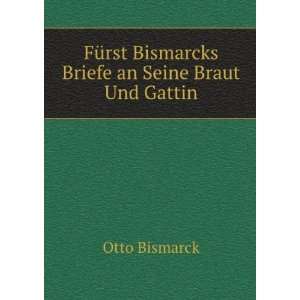   Bismarcks Briefe an Seine Braut Und Gattin Otto Bismarck Books