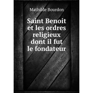   les ordres religieux dont il fut le fondateur Mathilde Bourdon Books