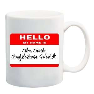 HELLO MY NAME IS JOHN JACOB JINGLEHEIMER SCHMIDT Mug Coffee Cup 11 oz