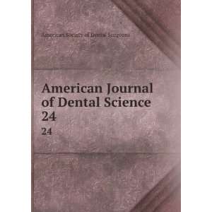   of Dental Science. 24 American Society of Dental Surgeons Books