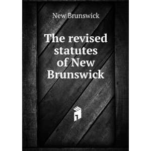    The revised statutes of New Brunswick New Brunswick Books