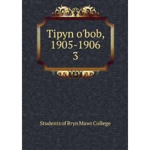    Tipyn obob, 1905 1906. 3 Students of Bryn Mawr College Books