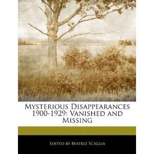  Mysterious Disappearances 1900 1929: Vanished and Missing 