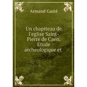  Pierre de Caen, Etude Archeologique et Litteraire Armand Gaste Books