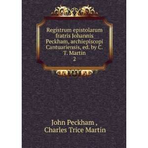  , ed. by C.T. Martin. 2: Charles Trice Martin John Peckham : Books