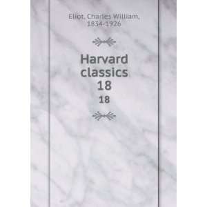    Harvard classics. 18 Charles William, 1834 1926 Eliot Books