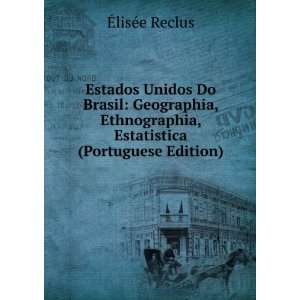 Estados Unidos Do Brasil: Geographia, Ethnographia, Estatistica 