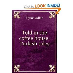    Told in the coffee house Turkish tales Cyrus Adler Books