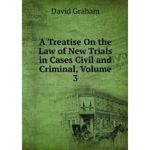   New Trials in Cases Civil and Criminal, Volume 3 David Graham Books
