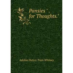    Pansies  . for Thoughts. Adeline Dutton Train Whitney Books