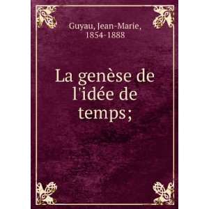   genÃ¨se de lidÃ©e de temps; Jean Marie, 1854 1888 Guyau Books