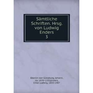  Schriften. Hrsg. von Ludwig Enders. 3 Johann, ca. 1470 1533,Enders 