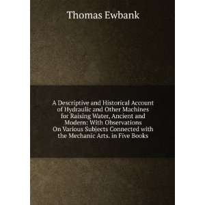   Connected with the Mechanic Arts. in Five Books: Thomas Ewbank: Books