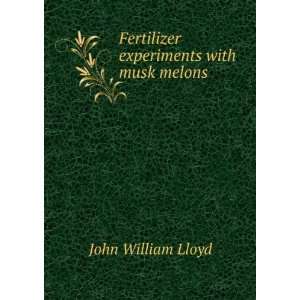    Fertilizer experiments with musk melons John William Lloyd Books