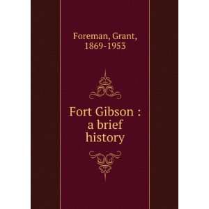    Fort Gibson  a brief history Grant, 1869 1953 Foreman Books