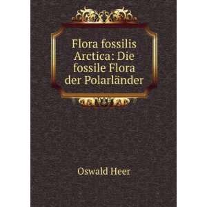   Die fossile Flora der PolarlÃ¤nder Oswald Heer  Books