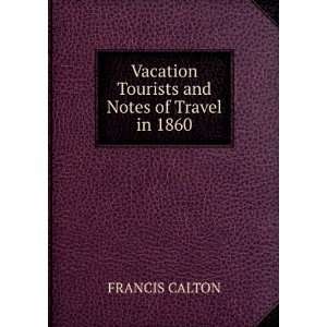   Vacation Tourists and Notes of Travel in 1860 FRANCIS CALTON Books