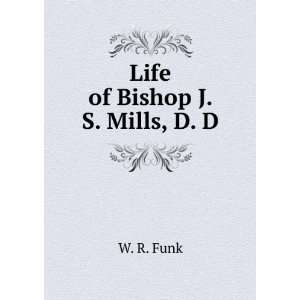  Life of Bishop J. S. Mills, D. D. W. R. Funk Books