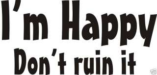 FUNNY IM HAPPY DONT RUIN IT ADULT HUMOR T SHIRT NEW  