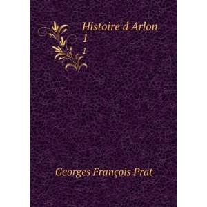  Histoire dArlon. 1 Georges FranÃ§ois Prat Books