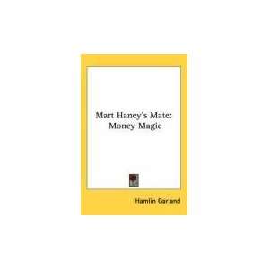   Mart Haneys Mate Money Magic (9780548550137) Hamlin Garland Books
