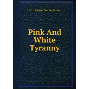  Pink And White Tyranny. Mrs. Harriet Beecher Stowe Books