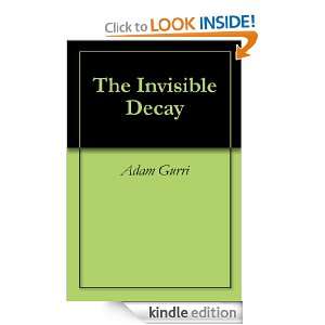 The Invisible Decay Adam Gurri  Kindle Store