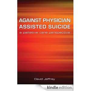 Against Physician Assisted Suicide A Palliative Care Perspective 